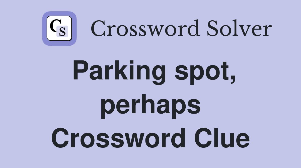 Parking spot, perhaps Crossword Clue Answers Crossword Solver